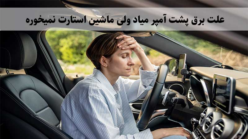 چرا برق پشت آمپر میاد ولی ماشین استارت نمیخوره؟